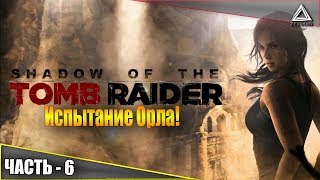 Испытание Орла! | Shadow of the Tomb Raider | Часть-6