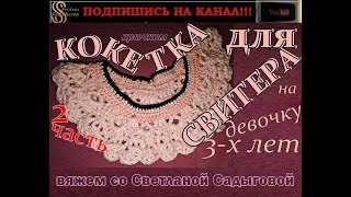 Вяжем детский свитер с кокеткой на девочку 3 года. Ажурная Кокетка Крючком к Свитеру. МК. Часть 2.
