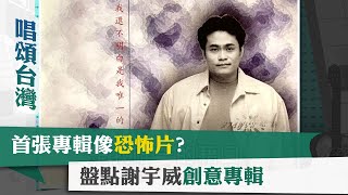 唱頌台灣 暢Song世界 EP5 (1)｜首張專輯像恐怖片? 盤點謝宇威創意專輯