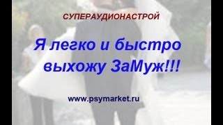 Я легко и быстро выхожу ЗаМуж. Супераудионастрой для женщин, желающих найти Своего Мужчину