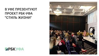 В УФЕ ПРЕЗЕНТУЮТ ПРОЕКТ РБК-УФА "СТИЛЬ ЖИЗНИ"