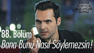 Bana bunu nasıl söylemezsin! - Eşkıya Dünyaya Hükümdar Olmaz 88. Bölüm