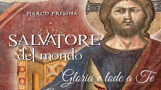 Gloria e lode a Te - MARCO FRISINA, Album:SALVATORE DEL MONDO