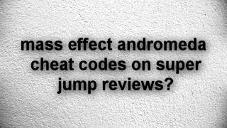 mass effect andromeda cheat codes on super jump reviews