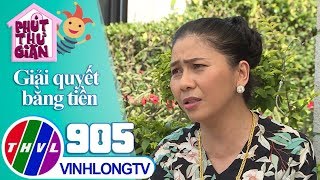 THVL | Thụy Mười dùng tiền giải quyết chuyện của con | Phút thư giãn - Tập 905: Giải quyết bằng tiền