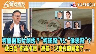 2023.11.10【台灣向前行 Part1】柯競選影片劇透？ "柯珊配"VS."侯恩配"？"藍白合"卡關！網友：火車真的開走了...