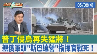 普丁侵烏再失猛將！ 親俄軍頭"斯巴達營"指揮官戰死！【台灣最前線 重點摘要】2022.03.08(4)