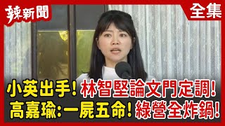 【辣新聞152】小英出手！林智堅論文門定調！ 高嘉瑜：一屍五命！綠營全炸鍋！ 2022.07.29