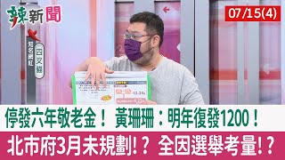 【辣新聞152 重點摘要】停發六年敬老金！ 黃珊珊：明年復發1200！ 北市府3月未規劃!? 全因選舉考量!? 2022.07.15(4)