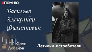 Васильев Александр Филиппович. Проект "Я помню" Артема Драбкина. Летчики истребители.