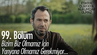 Bizim biz olmamız için, yan yana olmamız gerekmiyor - Eşkıya Dünyaya Hükümdar Olmaz 99. Bölüm