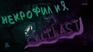 ХОРРОР OUTLAST ГЕМПЛЕЙ 2017 ГОДА! НЕКРОФИЛ И Я !