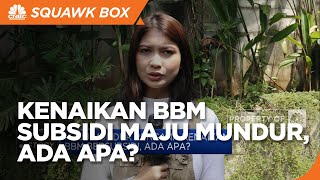Maju Mundur Rencana Kenaikan BBM Subsidi, Ada Apa?