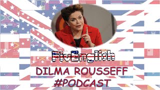 Dilma Rousseff - Podcast #02(Listening)