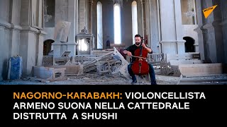 Nagorno-Karabakh: violoncellista armeno suona nella cattedrale distrutta a Shushi