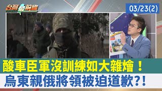酸車臣軍"沒訓練"如大雜燴！ 烏東親俄將領被迫道歉?!【台灣最前線 重點摘要】2022.03.23(2)