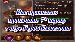 Как правильно прокачать 7 * ( звездочную ) карту в игре Герои Камелота до 112 уровня