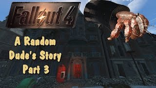Fallout 4 A Random Dude's Story Part 3