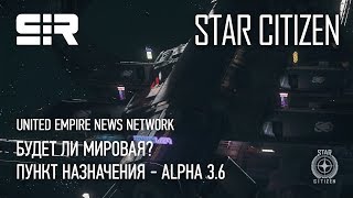 Star Citizen: UENN  — Будет ли мировая? | Пункт назначения - Alpha 3.6 | p.3.5.1