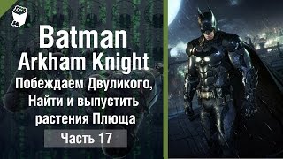 Batman: Arkham Knight  прохождение #17, Побеждаем Двуликого, Найти и выпустить растения Плюща