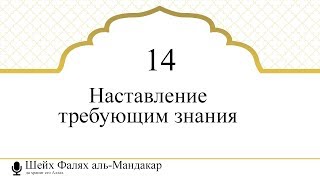 14) Шейх Фалях аль-Мандакар: Наставление требующим знания