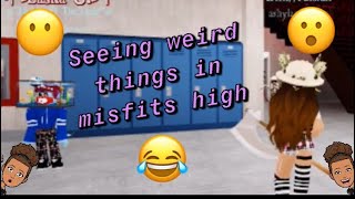 Weird things in misfits high..
