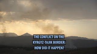 The conflict on the Kyrgyz-Tajik border: How did it happen?