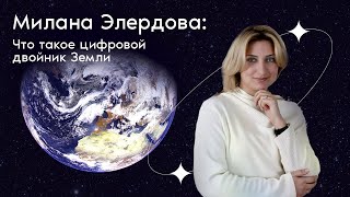 Милана Элердова: что такое цифровой двойник Земли