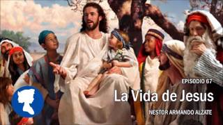 EP 67 • La Vida de Jesus
