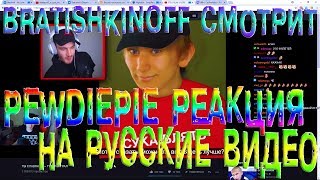 Bratishkinoff СМОТРИТ PewDiePie РЕАКЦИЯ НА РУССКИЕ ВИДЕО