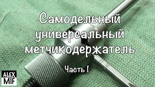 Самодельный универсальный метчикодержатель. Часть 1 / Homemade universal holder tap. Part 1