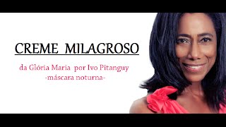 CREME MILAGROSO DA GLÓRIA MARIA POR DR. IVO PITANGUY