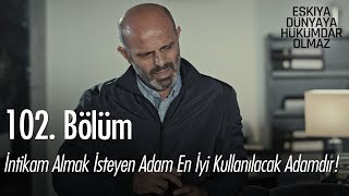 İntikam almak isteyen adam, en iyi kullanılacak adamdır - Eşkıya Dünyaya Hükümdar Olmaz 102. Bölüm