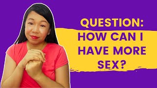 How can I have more sex?