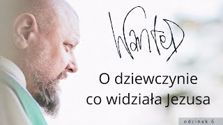 O dziewczynie, co widziała Jezusa //WANTED// #6