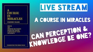 Can Perception & Knowledge be One? A Course in Miracles