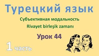 Турецкий язык. Урок 44. Субъективная модальность. Rivayet birleşik zamanı. Часть 1
