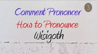 How to Pronounce – Comment Prononcer : Wisigoth