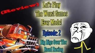 Let's Play The Worst Games Ever Made! - Big Rigs Over the Road Racing!