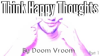 Think Happy Thoughts Part 1- Written by Doom Vroom