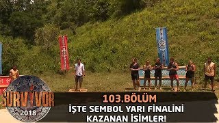 Survivor 2018 | 103. Bölüm |  İşte Sembol Yarı Finalini Kazanan İsimler!