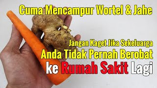 PERTAMA DI YOUTUBE... CUMA RUTIN MENCAMPUR WORTEL DAN JAHE LALU MINUM, ANDA BEBAS BEROBAT SELAMANYA