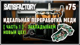 Закладываем фабрику по идеальной переработке меди без остатков ? Satisfactory (Сатисфактори) #75
