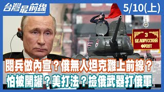 閱兵做內宣？俄無人坦克難上前線？ 怕被開罐？美打法？撿俄武器打俄軍【台灣最前線】2022.05.10(上)
