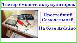 Самодельный Тестер ёмкости аккумуляторов. Простейший способ на Arduino.
