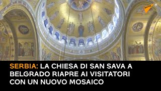 Serbia: la Chiesa di San Sava a Belgrado riapre ai visitatori con un nuovo mosaico