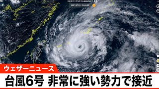 【解説】台風6号は発達ピークで先島諸島接近　今夜以降は暴風雨に厳重警戒