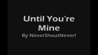 Until You're Mine(Upside Down Kisses) by NeverShoutNever [lyrics]