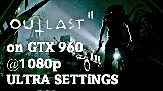 OUTLAST II | GTX 960 | 1080p | Ultra Settings | i56600K