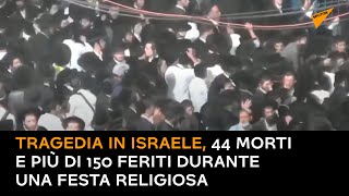 Tragedia in Israele, 44 morti e più di 150 feriti durante una festa religiosa